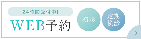 24時間受付中！WEB予約 初診 定期検診